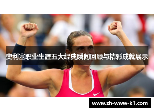 奥利塞职业生涯五大经典瞬间回顾与精彩成就展示