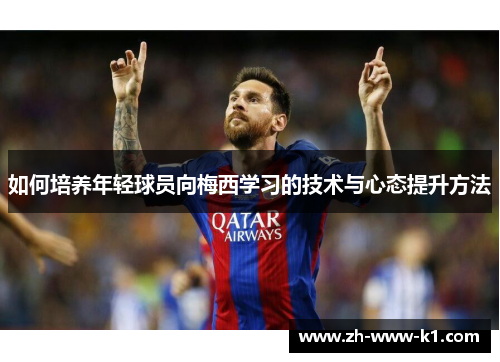 如何培养年轻球员向梅西学习的技术与心态提升方法