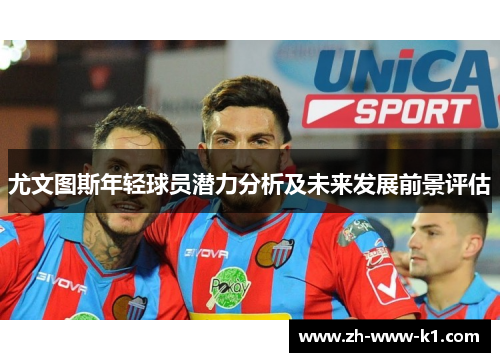 尤文图斯年轻球员潜力分析及未来发展前景评估