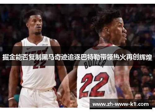 掘金能否复制黑马奇迹追逐巴特勒带领热火再创辉煌