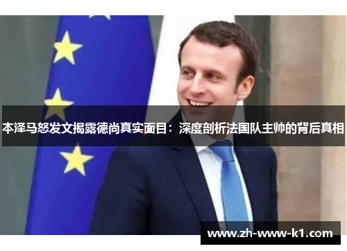 本泽马怒发文揭露德尚真实面目：深度剖析法国队主帅的背后真相
