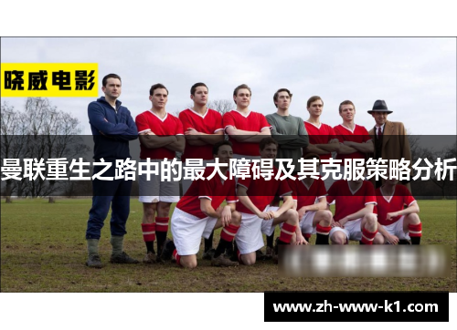 曼联重生之路中的最大障碍及其克服策略分析