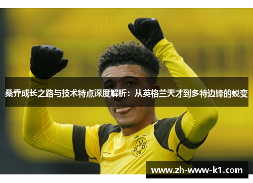 桑乔成长之路与技术特点深度解析：从英格兰天才到多特边锋的蜕变