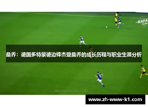 桑乔：德国多特蒙德边锋杰登桑乔的成长历程与职业生涯分析