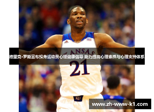 德里克·罗斯宣布投身运动员心理健康倡导 助力提高心理素质与心理支持体系