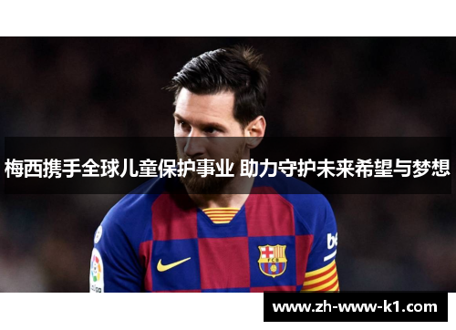 梅西携手全球儿童保护事业 助力守护未来希望与梦想
