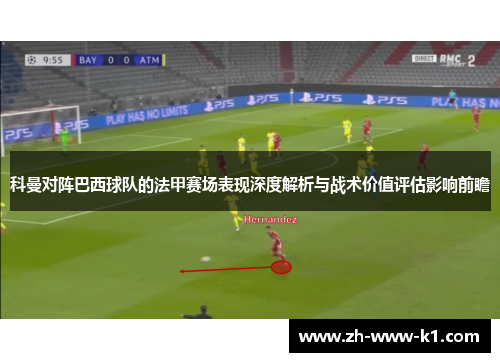 科曼对阵巴西球队的法甲赛场表现深度解析与战术价值评估影响前瞻