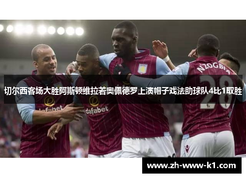 切尔西客场大胜阿斯顿维拉若奥佩德罗上演帽子戏法助球队4比1取胜