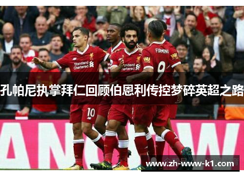 孔帕尼执掌拜仁回顾伯恩利传控梦碎英超之路