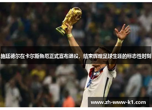 施廷德尔在卡尔斯鲁厄正式宣布退役，结束辉煌足球生涯的标志性时刻