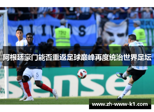 阿根廷豪门能否重返足球巅峰再度统治世界足坛